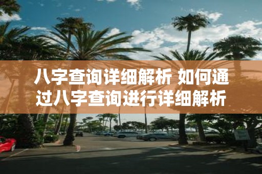 八字查询详细解析 如何通过八字查询进行详细解析