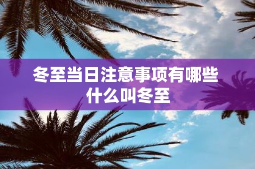 冬至当日注意事项有哪些 什么叫冬至