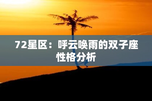 72星区：呼云唤雨的双子座性格分析