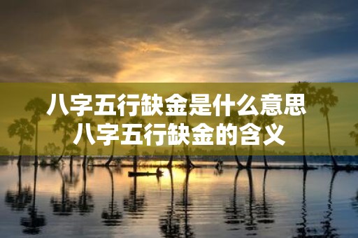 八字五行缺金是什么意思 八字五行缺金的含义