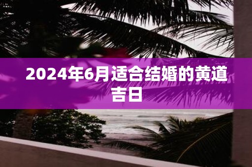 2025年6月适合结婚的黄道吉日