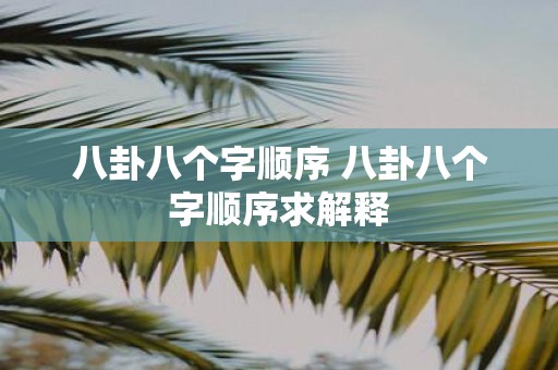 八卦八个字顺序 八卦八个字顺序求解释