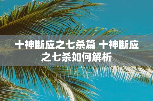 十神断应之七杀篇 十神断应之七杀如何解析