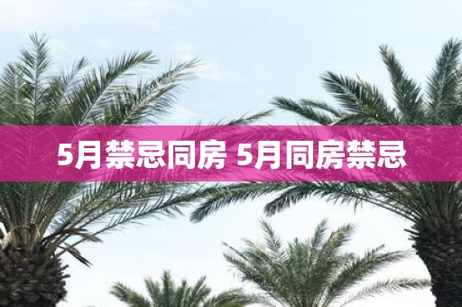 5月禁忌同房 5月同房禁忌