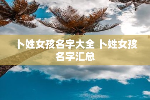 卜姓女孩名字大全 卜姓女孩名字汇总