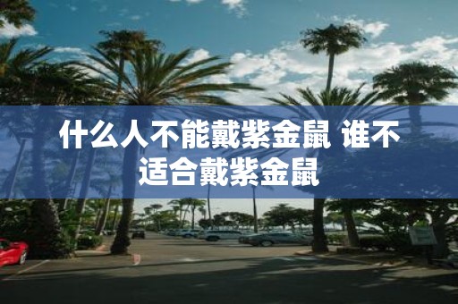 什么人不能戴紫金鼠 谁不适合戴紫金鼠