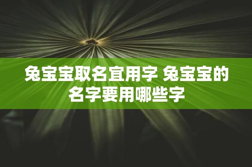 兔宝宝取名宜用字 兔宝宝的名字要用哪些字