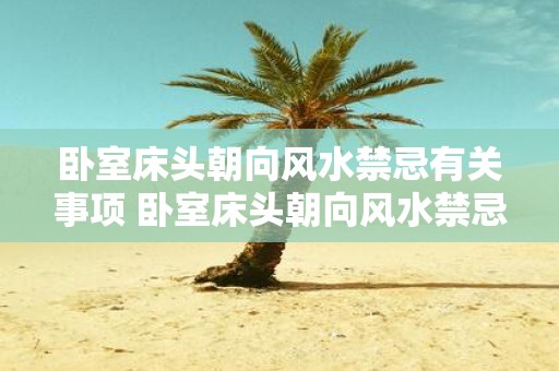 卧室床头朝向风水禁忌有关事项 卧室床头朝向风水禁忌