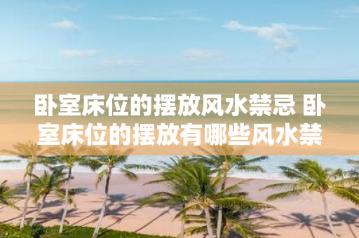 卧室床位的摆放风水禁忌 卧室床位的摆放有哪些风水禁忌