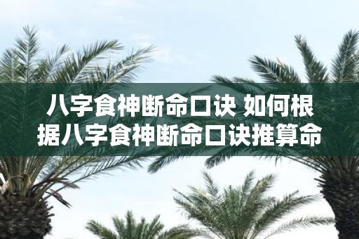 八字食神断命口诀 如何根据八字食神断命口诀推算命运