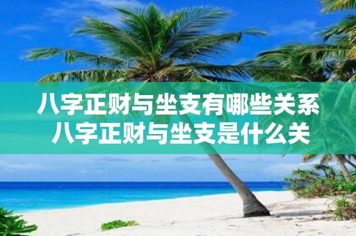 八字正财与坐支有哪些关系 八字正财与坐支是什么关系