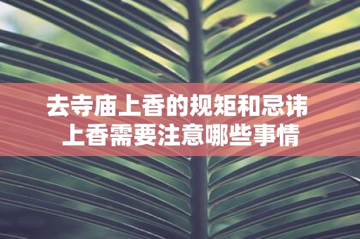 去寺庙上香的规矩和忌讳 上香需要注意哪些事情