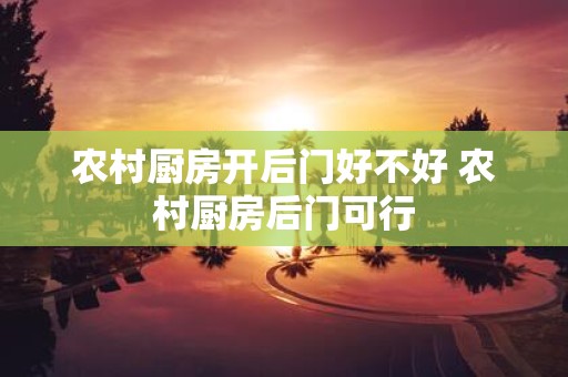 农村厨房开后门好不好 农村厨房后门可行