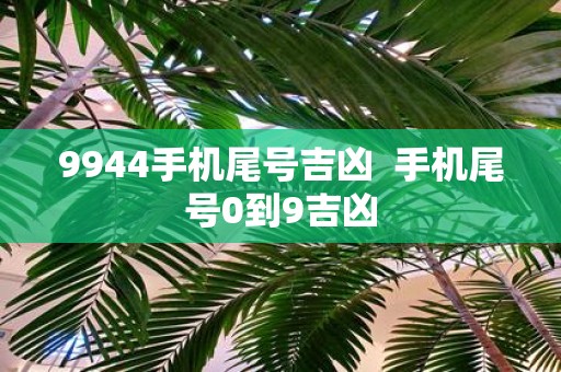 9944手机尾号吉凶 手机尾号0到9吉凶