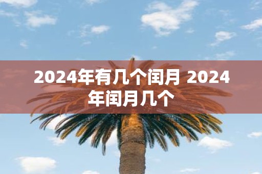 2025年有几个闰月 2025年闰月几个