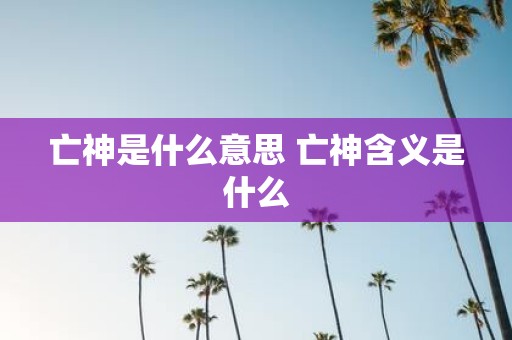 亡神是什么意思 亡神含义是什么