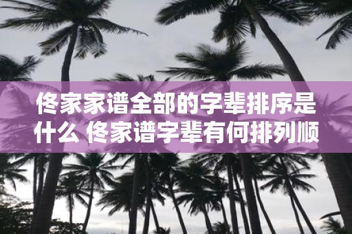 佟家家谱全部的字辈排序是什么 佟家谱字辈有何排列顺序