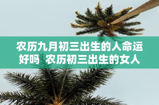 农历九月初三出生的人命运好吗 农历初三出生的女人命运