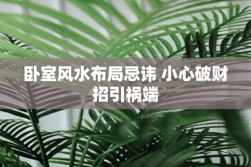卧室风水布局忌讳 小心破财招引祸端