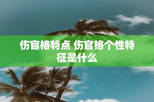 伤官格特点 伤官格个性特征是什么