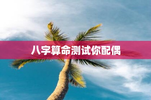 八字算命测试你配偶