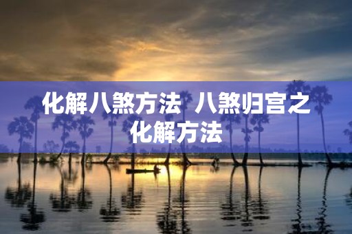 化解八煞方法 八煞归宫之化解方法
