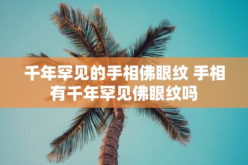 千年罕见的手相佛眼纹 手相有千年罕见佛眼纹吗