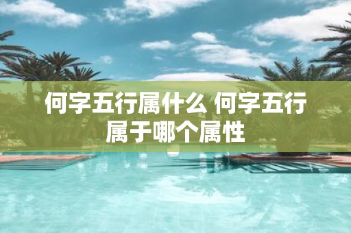 何字五行属什么 何字五行属于哪个属性