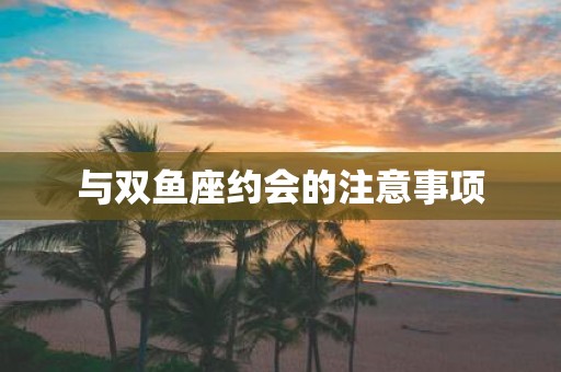 与双鱼座约会的注意事项