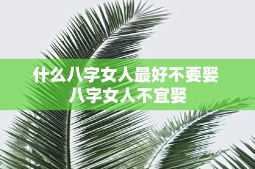 什么八字女人最好不要娶 八字女人不宜娶