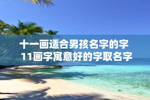 十一画适合男孩名字的字 11画字寓意好的字取名字