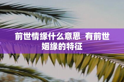 前世情缘什么意思 有前世姻缘的特征