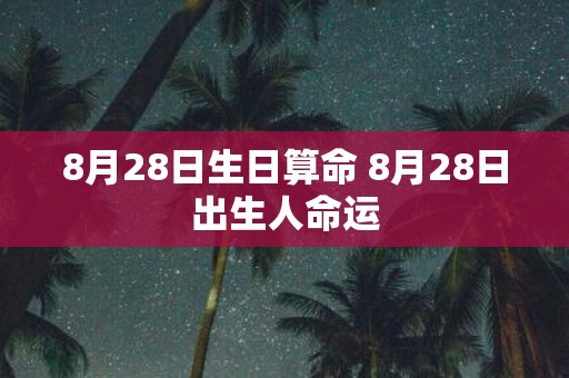 8月28日生日算命 8月28日出生人命运