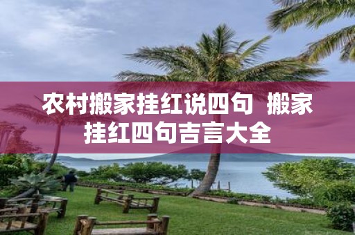 农村搬家挂红说四句 搬家挂红四句吉言大全