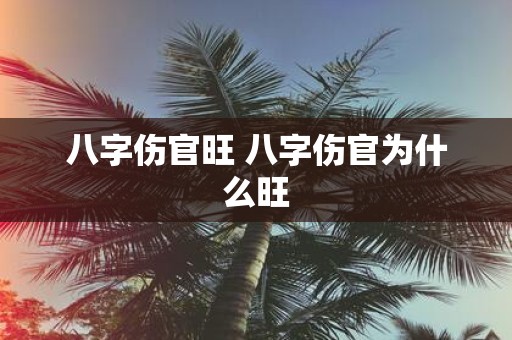 八字伤官旺 八字伤官为什么旺