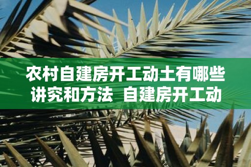 农村自建房开工动土有哪些讲究和方法 自建房开工动土有哪些仪式
