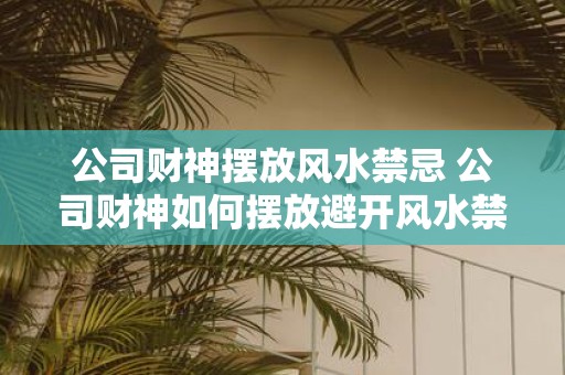 公司财神摆放风水禁忌 公司财神如何摆放避开风水禁忌