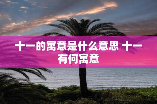 十一的寓意是什么意思 十一有何寓意