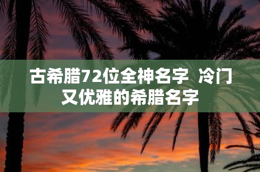 古希腊72位全神名字 冷门又优雅的希腊名字