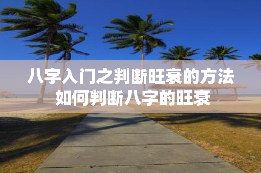 八字入门之判断旺衰的方法 如何判断八字的旺衰