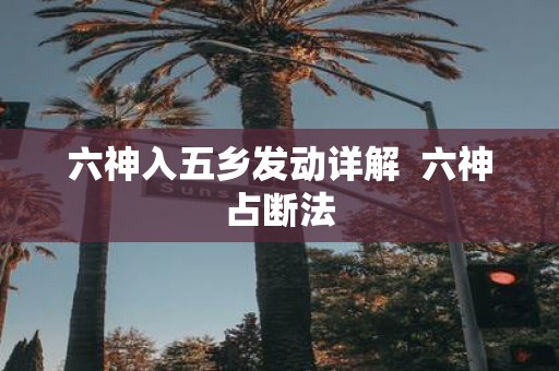 六神入五乡发动详解 六神占断法