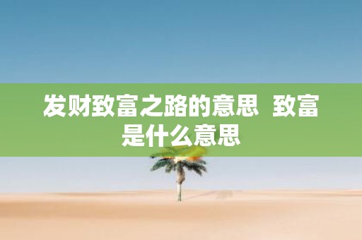 发财致富之路的意思 致富是什么意思
