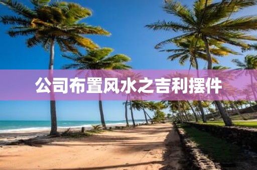 公司布置风水之吉利摆件