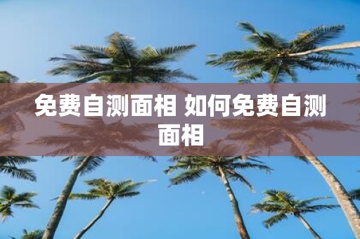 免费自测面相 如何免费自测面相