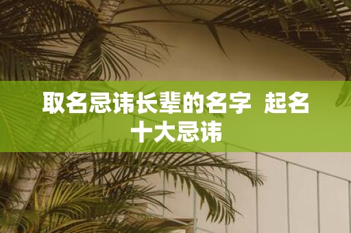 取名忌讳长辈的名字 起名十大忌讳