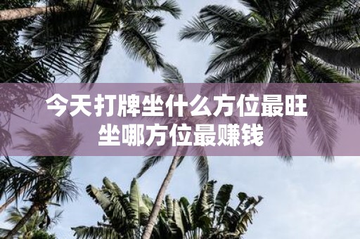 今天打牌坐什么方位最旺 坐哪方位最赚钱