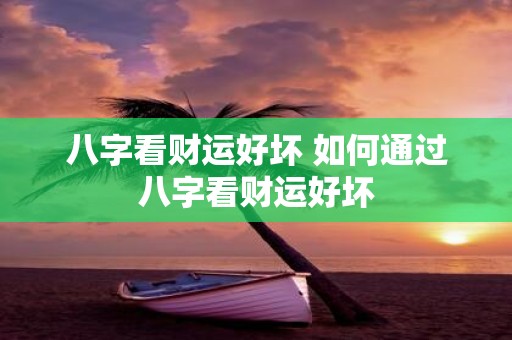 八字看财运好坏 如何通过八字看财运好坏