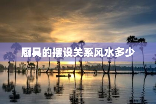 厨具的摆设关系风水多少