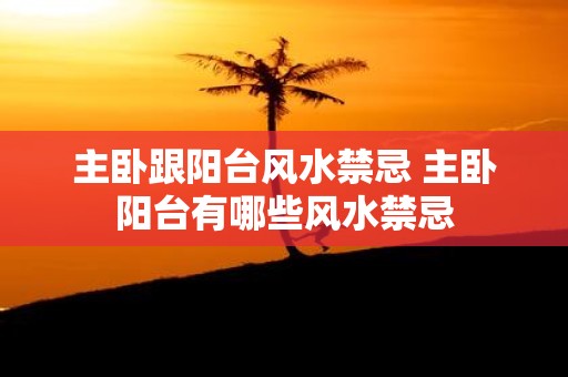 主卧跟阳台风水禁忌 主卧阳台有哪些风水禁忌