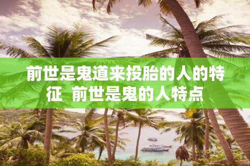 前世是鬼道来投胎的人的特征 前世是鬼的人特点